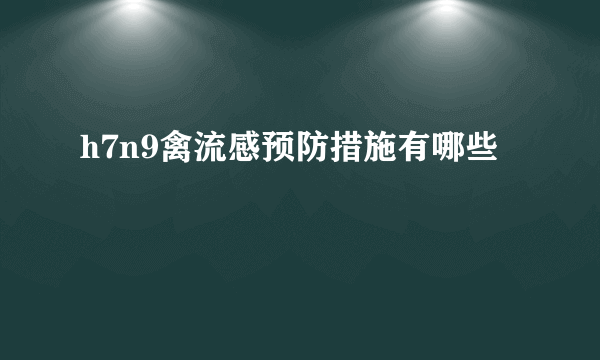 h7n9禽流感预防措施有哪些