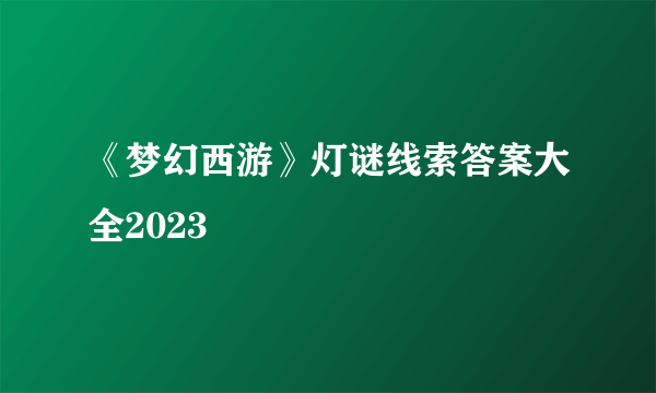 《梦幻西游》灯谜线索答案大全2023