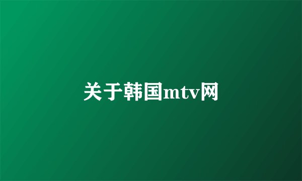 关于韩国mtv网