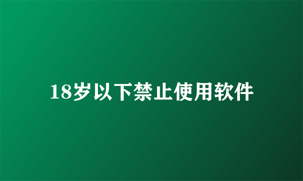 18岁以下禁止使用软件