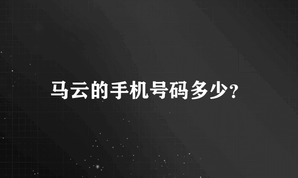 马云的手机号码多少？