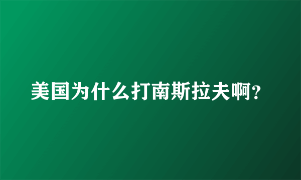 美国为什么打南斯拉夫啊？