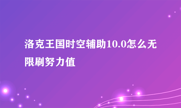 洛克王国时空辅助10.0怎么无限刷努力值