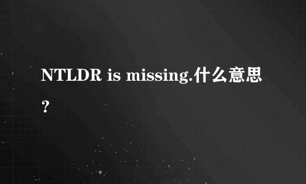 NTLDR is missing.什么意思？