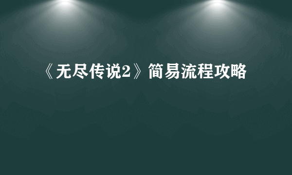 《无尽传说2》简易流程攻略