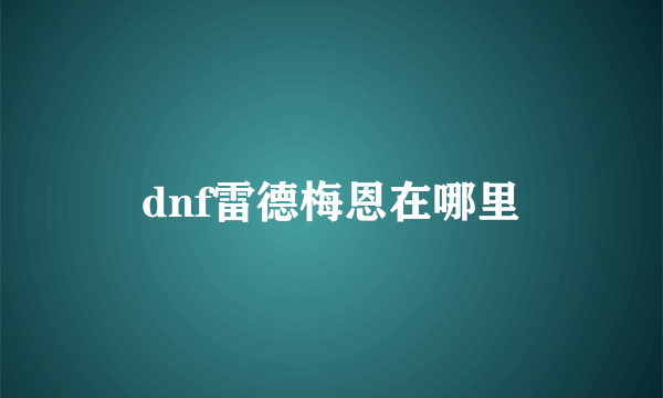 dnf雷德梅恩在哪里