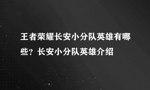 王者荣耀长安小分队英雄有哪些？长安小分队英雄介绍