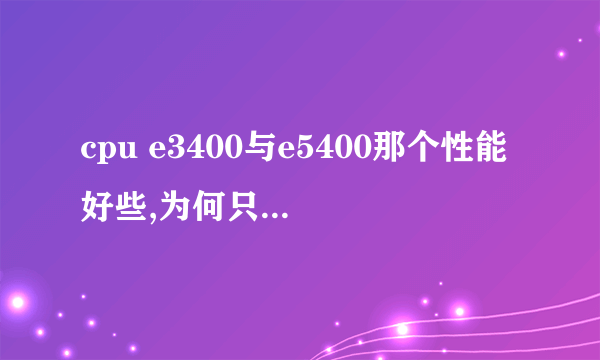 cpu e3400与e5400那个性能好些,为何只差0.1的主频