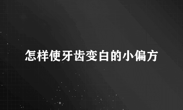 怎样使牙齿变白的小偏方