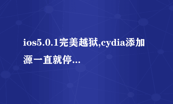 ios5.0.1完美越狱,cydia添加源一直就停留在“完成:Packages