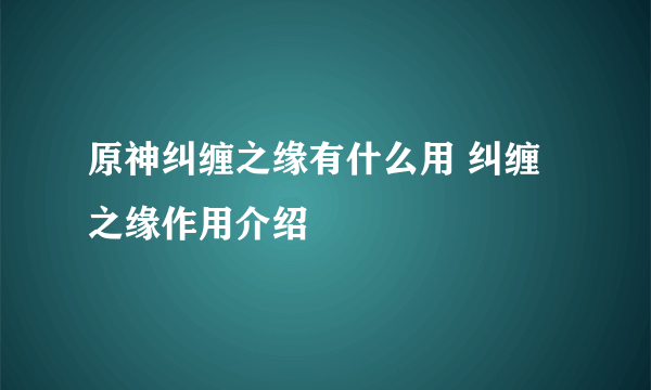 原神纠缠之缘有什么用 纠缠之缘作用介绍