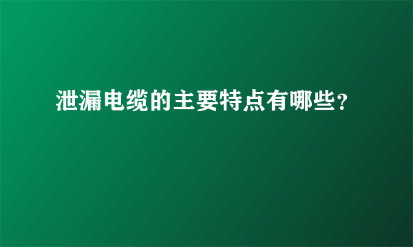 泄漏电缆的主要特点有哪些？