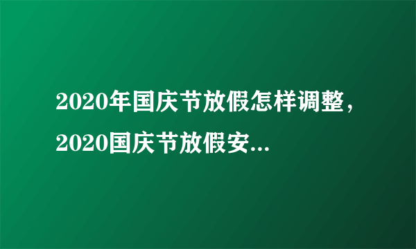 2020年国庆节放假怎样调整，2020国庆节放假安排是怎样的