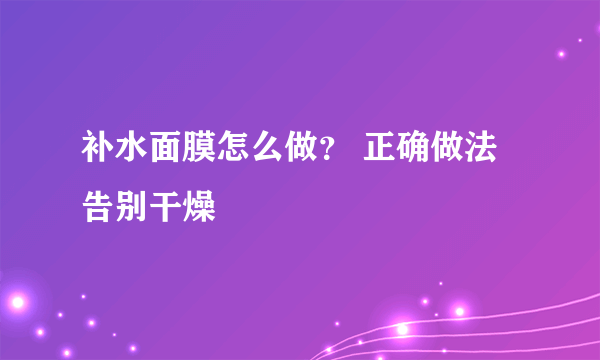 补水面膜怎么做？ 正确做法告别干燥