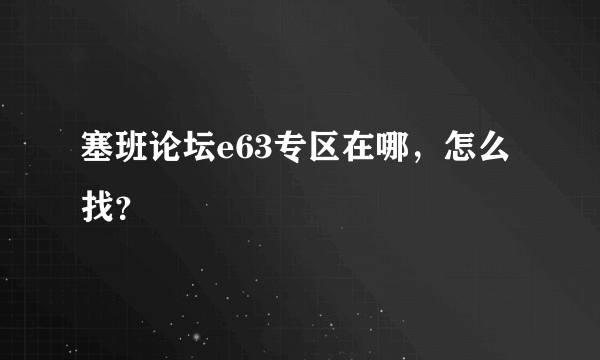 塞班论坛e63专区在哪，怎么找？