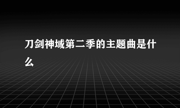 刀剑神域第二季的主题曲是什么