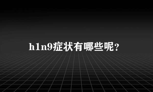 h1n9症状有哪些呢？