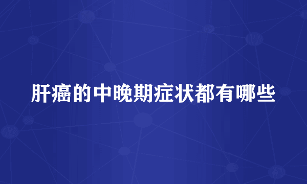 肝癌的中晚期症状都有哪些