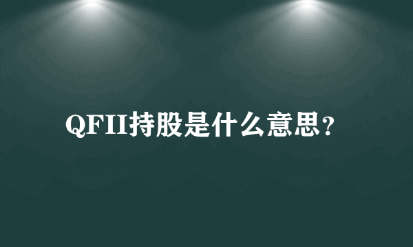 QFII持股是什么意思？