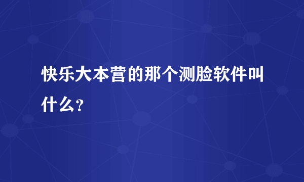 快乐大本营的那个测脸软件叫什么？