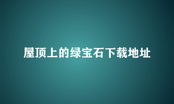 屋顶上的绿宝石下载地址