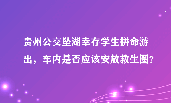 贵州公交坠湖幸存学生拼命游出，车内是否应该安放救生圈？