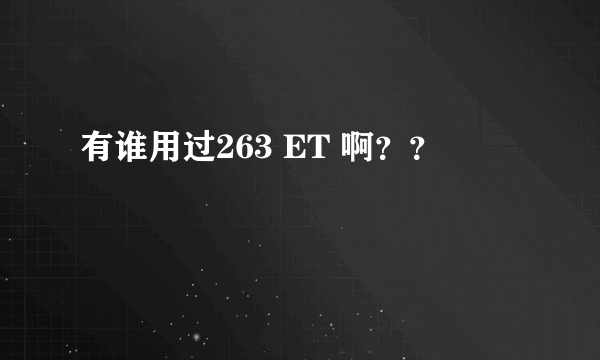 有谁用过263 ET 啊？？