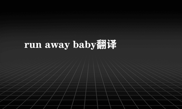 run away baby翻译