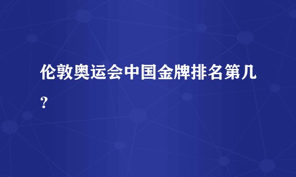 伦敦奥运会中国金牌排名第几？