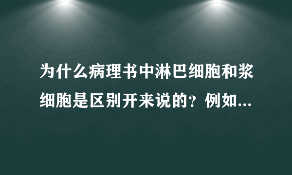 为什么病理书中淋巴细胞和浆细胞是区别开来说的？例如为什么胃炎说是淋巴细胞和浆细胞浸润。