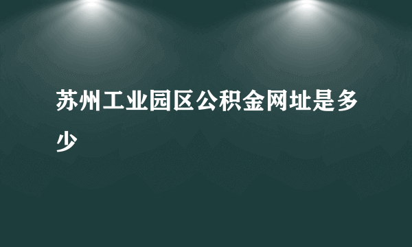 苏州工业园区公积金网址是多少