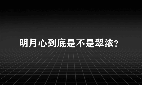 明月心到底是不是翠浓？