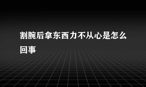 割腕后拿东西力不从心是怎么回事