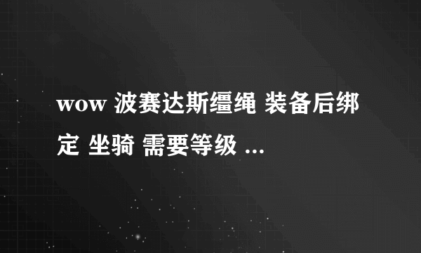 wow 波赛达斯缰绳 装备后绑定 坐骑 需要等级 78怎么获得