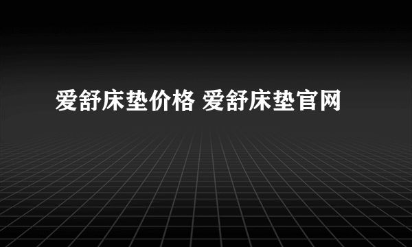 爱舒床垫价格 爱舒床垫官网