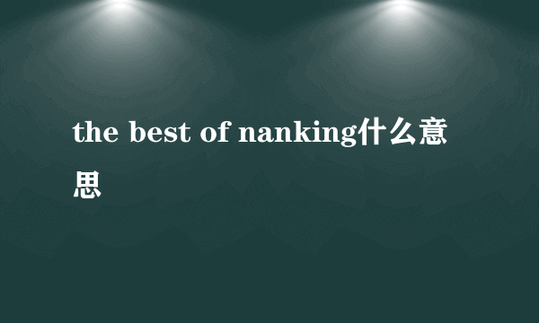 the best of nanking什么意思