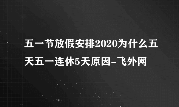 五一节放假安排2020为什么五天五一连休5天原因-飞外网