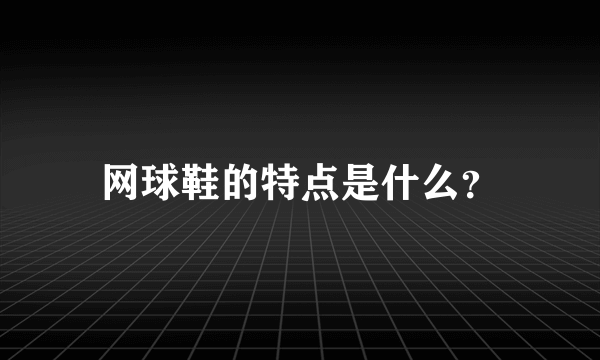 网球鞋的特点是什么？