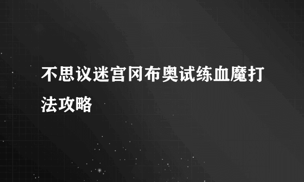 不思议迷宫冈布奥试练血魔打法攻略