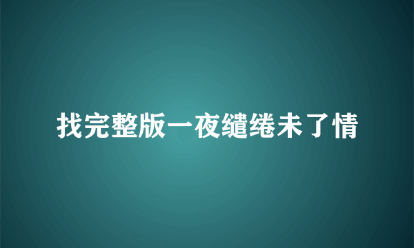 找完整版一夜缱绻未了情