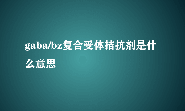 gaba/bz复合受体拮抗剂是什么意思