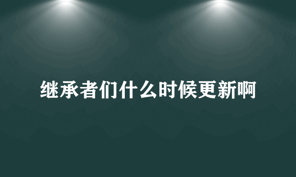 继承者们什么时候更新啊