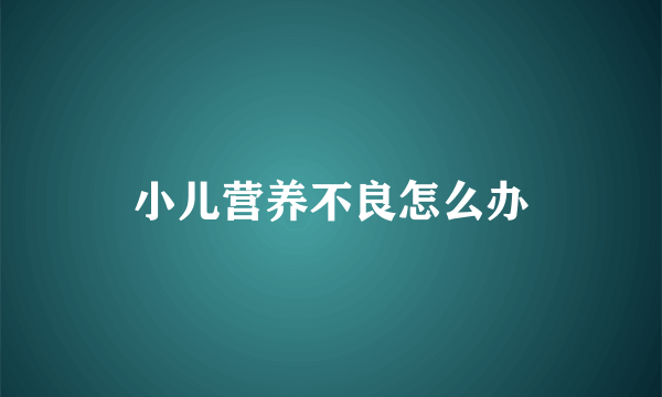 小儿营养不良怎么办