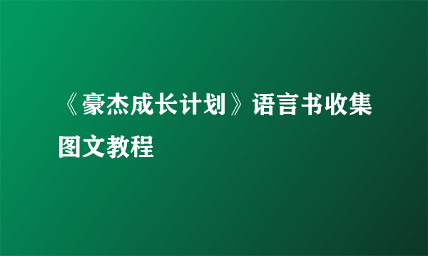 《豪杰成长计划》语言书收集图文教程