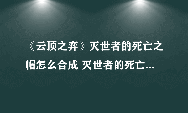 《云顶之弈》灭世者的死亡之帽怎么合成 灭世者的死亡之帽合成方法