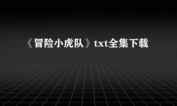 《冒险小虎队》txt全集下载