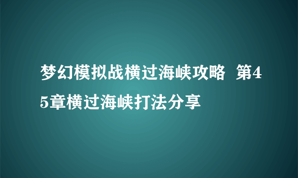 梦幻模拟战横过海峡攻略  第45章横过海峡打法分享