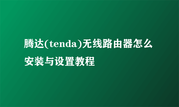 腾达(tenda)无线路由器怎么安装与设置教程