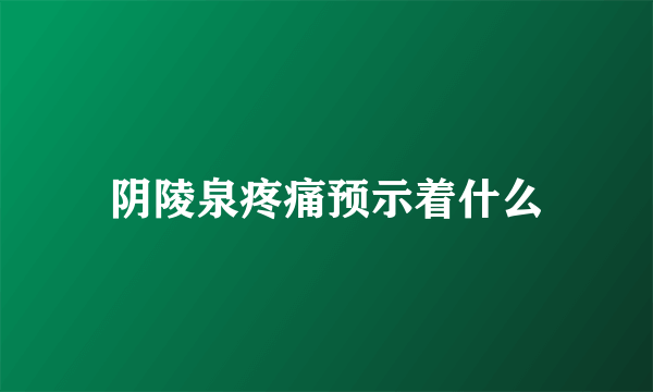 阴陵泉疼痛预示着什么