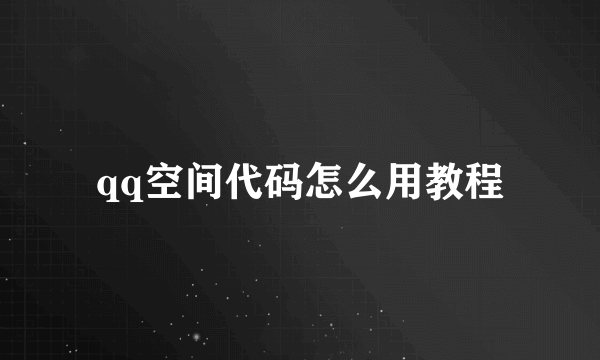 qq空间代码怎么用教程